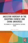 Ancestor Worship in the Diaspora Chinese and China Universes : The Making of a Collaborative Cultural Basin - Book