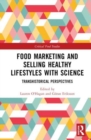 Food Marketing and Selling Healthy Lifestyles with Science : Transhistorical Perspectives - Book