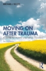 Moving On After Trauma : A Guide for Victims and Fellow Travellers - Book