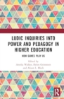Ludic inquiries into power and pedagogy in higher education : How games play us - Book