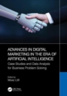 Advances in Digital Marketing in the Era of Artificial Intelligence : Case Studies and Data Analysis for Business Problem Solving - Book