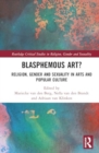 Blasphemous Art? : Religion, Gender and Sexuality in Arts and Popular Culture - Book