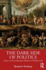 The Dark Side of Politics : Essays on the Unpleasant Realities of Political Life - Book