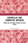 Guerrillas and Combative Mothers : Women and the Armed Struggle in South Africa - Book
