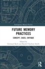 Future Memory Practices : Across Institutions, Communities, and Modalities - Book