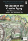 Art Education and Creative Aging : Older Adults as Learners, Makers, and Teachers of Art - Book