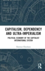 Capitalism, Dependency and Ultra-Imperialism : Political Economy of the Capitalist International System - Book