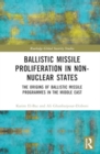 Ballistic Missile Proliferation in Non-Nuclear States : The Origins of Ballistic Missile Programmes in the Middle East - Book