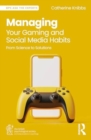 Managing Your Gaming and Social Media Habits : From Science to Solutions - Book