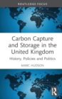Carbon Capture and Storage in the United Kingdom : History, Policies and Politics - Book