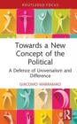 Towards a New Concept of the Political : A Defence of Universalism and Difference - Book