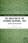 The Abolition of the Ottoman Caliphate, 1924 : Debates and Implications - Book