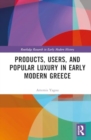 Products, Users, and Popular Luxury in Early Modern Greece - Book