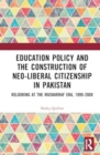 Education Policy and the Construction of Neo-Liberal Citizenship in Pakistan : Revisiting the Musharraf Era, 1999-2008 - Book