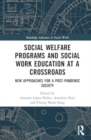 Social Welfare Programs and Social Work Education at a Crossroads : New Approaches for a Post-Pandemic Society - Book