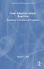 How Autocrats Attack Expertise : Resistance to Trump and Trumpism - Book