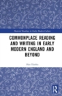 Commonplace Reading and Writing in Early Modern England and Beyond - Book