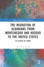 The Migration of Albanians from Montenegro and Kosovo to the United States : In Search of Home - Book