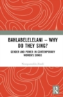 Bahlabelelelani – Why Do They Sing? : Gender and Power in Contemporary Women’s Songs - Book