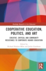 Cooperative Education, Politics, and Art : Creative, Critical and Community Resistance to Corporate Higher Education - Book