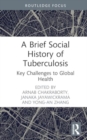 A Brief Social History of Tuberculosis : Key Challenges to Global Health - Book