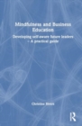 Mindfulness and Business Education : Developing self-aware future leaders – A practical guide - Book