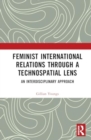 Feminist International Relations Through a Technospatial Lens : An Interdisciplinary Approach - Book