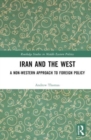 Iran and the West : A Non-Western Approach to Foreign Policy - Book