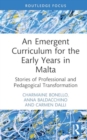 An Emergent Curriculum for the Early Years in Malta : Stories of Professional and Pedagogical Transformation - Book