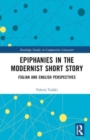 Epiphanies in the Modernist Short Story : Italian and English Perspectives - Book