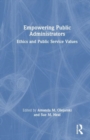 Empowering Public Administrators : Ethics and Public Service Values - Book