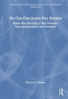 No One Can Arrest Our Dreams : Black Men Storying a Path Toward Educational Justice and Freedom - Book
