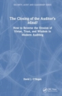 The Closing of the Auditor’s Mind? : How to Reverse the Erosion of Trust, Virtue, and Wisdom in Modern Auditing - Book