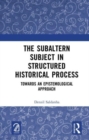 The Subaltern Subject in Structured Historical Process : Towards an Epistemological Approach - Book