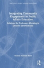 Integrating Community Engagement in Public Affairs Education : Solutions for Professors Working in Divisive Environments - Book