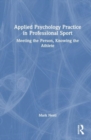 Applied Psychology Practice in Professional Sport : Meeting the Person, Knowing the Athlete - Book