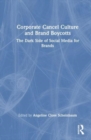 Corporate Cancel Culture and Brand Boycotts : The Dark Side of Social Media for Brands - Book