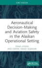 Aeronautical Decision-Making and Aviation Safety in the Alaskan Operational Setting - Book