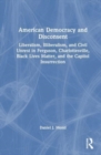 American Democracy and Disconsent : Liberalism and Illiberalism in Ferguson, Charlottesville, Black Lives Matter, and the Capitol Insurrection - Book