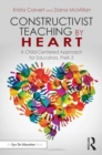 Constructivist Teaching by Heart : A Child-Centered Approach for Educators, PreK-3 - Book