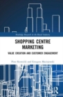 Shopping Centre Marketing : Value Creation and Customer Engagement - Book