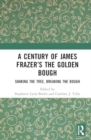 A Century of James Frazer’s The Golden Bough : Shaking the Tree, Breaking the Bough - Book