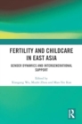 Fertility and Childcare in East Asia : Gender Dynamics and Intergenerational Support - Book