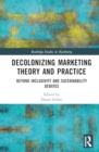 Decolonizing Marketing Theory and Practice : Beyond Inclusivity and Sustainability Debates - Book