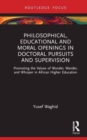 Philosophical, Educational, and Moral Openings in Doctoral Pursuits and Supervision : Promoting the Values of Wonder, Wander, and Whisper in African Higher Education - Book