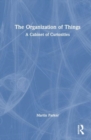 The Organization of Things : A Cabinet of Curiosities - Book