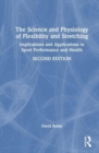 The Science and Physiology of Flexibility and Stretching : Implications and Applications in Sport Performance and Health - Book