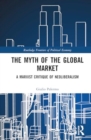 The Myth of the Global Market : A Marxist Critique of Neoliberalism - Book