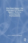 Why Read Ogden? The Importance of Thomas Ogden's Work for Contemporary Psychoanalysis - Book