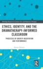 Ethics, Identity, and the Dramatherapy-informed Classroom : Processes of Identity Negotiation and Performance - Book